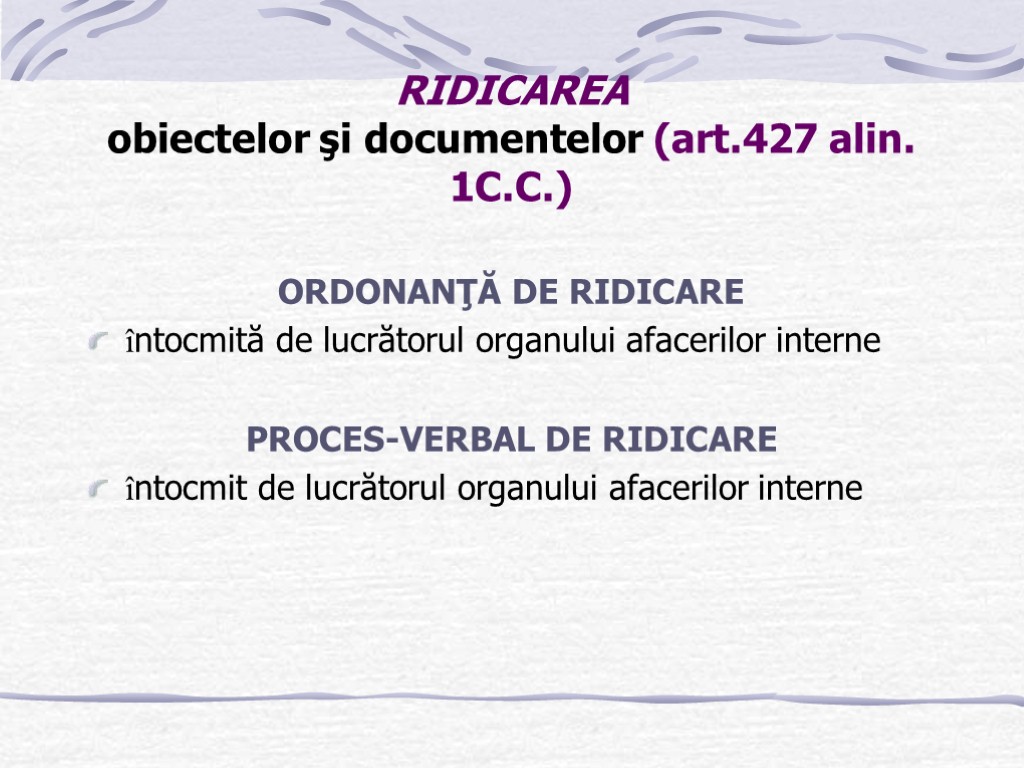 RIDICAREA obiectelor şi documentelor (art.427 alin. 1C.C.) ORDONANŢĂ DE RIDICARE întocmită de lucrătorul organului